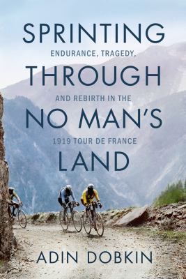 Sprinting through no man's land : endurance, tragedy, and rebirth in the 1919 Tour de France /