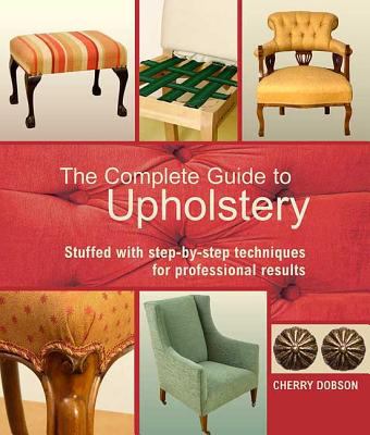 The complete guide to upholstery : stuffed with step-by-step techniques for professional results /