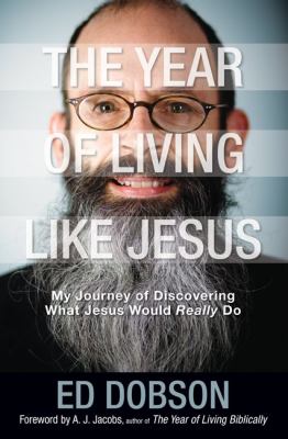 The year of living like Jesus : my journey of discovering what Jesus would really do /