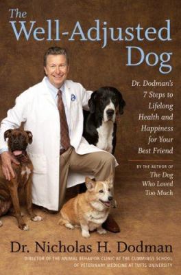 The well-adjusted dog : Dr. Dodman's seven steps to lifelong health and happiness for your best friend /