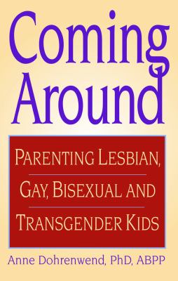 Coming around : parenting lesbian, gay, bisexual, and transgender kids /