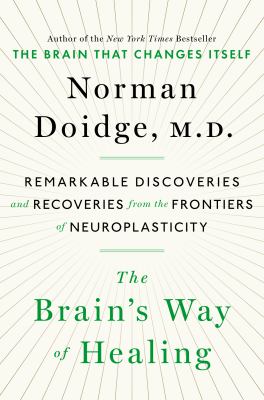 The brain's way of healing : remarkable discoveries and recoveries from the frontiers of neuroplasticity /