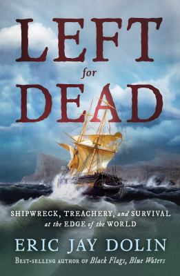 Left for Dead : Shipwreck, Treachery, and Survival at the Edge of the World