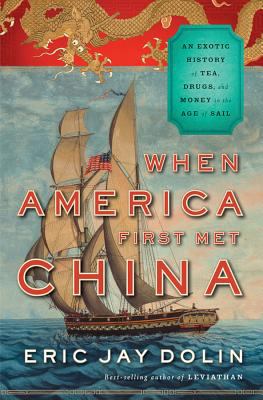 When America first met China : an exotic history of tea, drugs, and money in the Age of Sail /