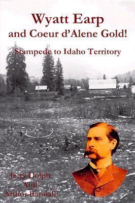 Wyatt Earp and Coeur d'Alene gold : stampede to Idaho Territory /