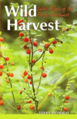 Wild harvest : edible plants of the Pacific Northwest /