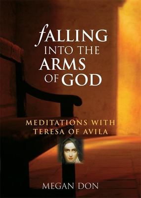 Falling into the arms of God : meditations with Teresa of Avila /