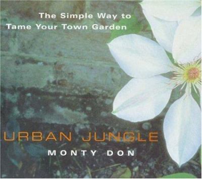 Urban jungle : the simple way to tame your town garden /