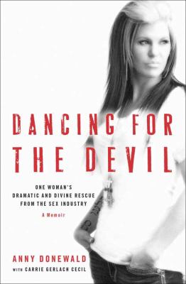 Dancing for the devil [large type] : one woman's dramatic and divine rescue from the sex industry /