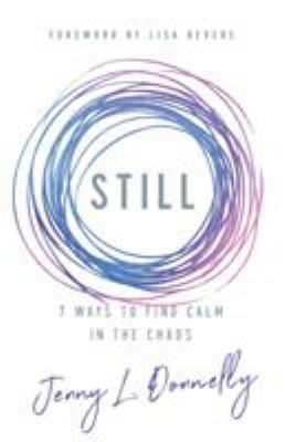 Still : 7 ways to find calm in the chaos /