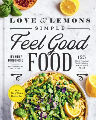 Love and lemons: simple feel-good food : 125 plant-focused meals to enjoy now or make ahead /