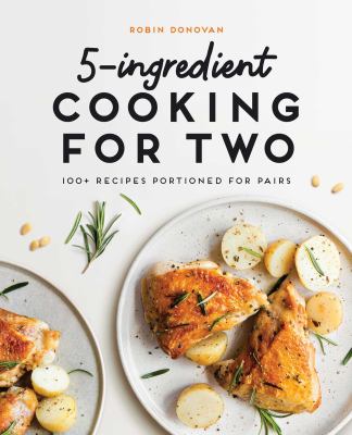 5-ingredient cooking for two : 101+ recipes portioned for pairs /