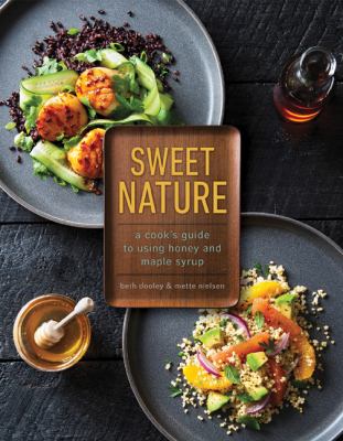 Sweet nature : a cook's guide to using honey and maple syrup /