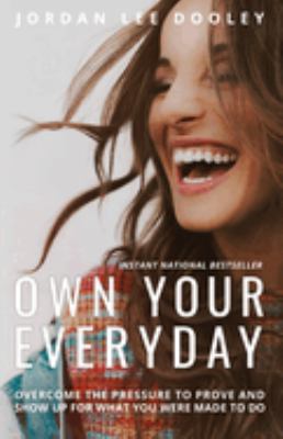 Own your everyday : overcome the pressure to prove and show up for what you were made to do /