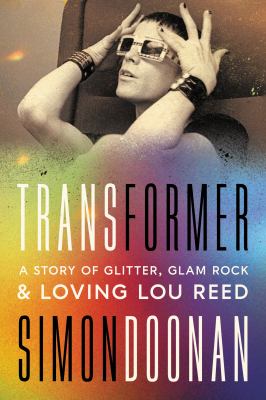 Transformer : a story of glitter, glam rock, & loving Lou Reed /