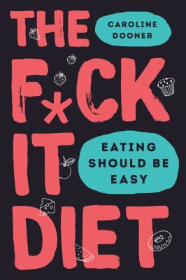 The f*ck it diet : eating should be easy /