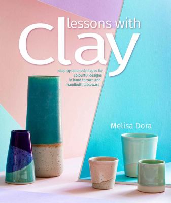 Lessons with clay : step-by-step techniques for colorful designs in hand-thrown and handbuilt tableware /