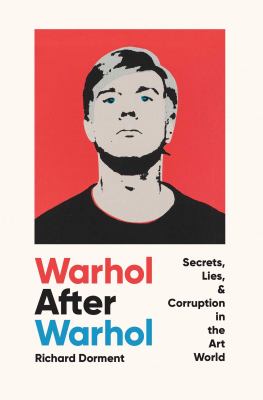 Warhol after Warhol : secrets, lies, & corruption in the art world /