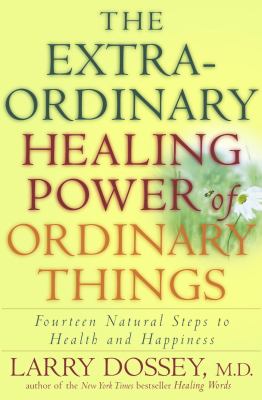 The extraordinary healing power of ordinary things : fourteen natural steps to health and happiness /