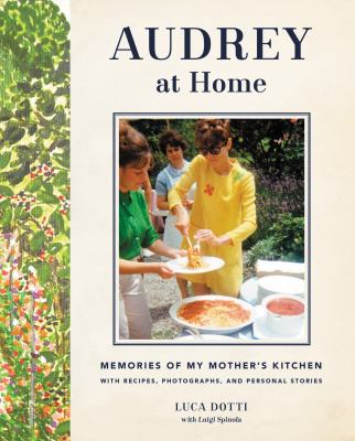Audrey at home : memories of my mother's kitchen with recipes, photographs, and personal stories /