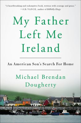 My father left me Ireland : an American son's search for home /