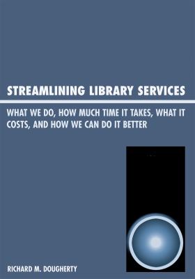 Streamlining library services : what we do, how much time it takes, what it costs, how we can do it better /