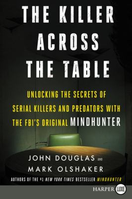 The killer across the table [large type] : unlocking the secrets of serial killers and predators with the FBI's original mindhunter /