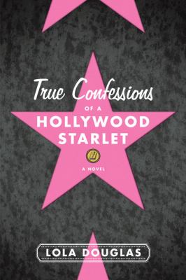 True confessions of a Hollywood starlet : a novel /