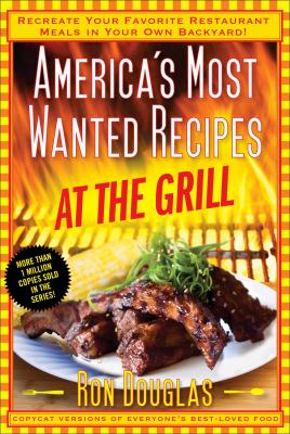 America's most wanted recipes at the grill : recreate your favorite restaurant meals in your own backyard! /