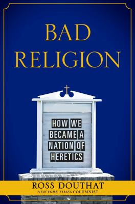 Bad religion : how we became a nation of heretics /