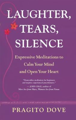 Laughter, tears, silence : expressive meditations to calm your mind and open your heart /