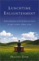 Lunchtime enlightenment : modern meditations to free the mind and unleash the spirit--at work, at home, at play /