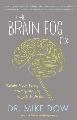 The brain fog fix : reclaim your focus, memory, and joy in just 3 weeks /