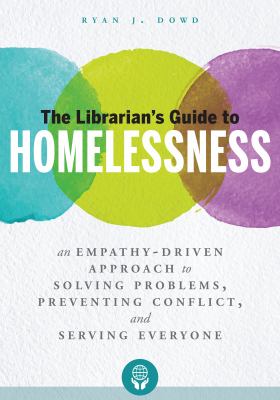 The librarian's guide to homelessness : an empathy-driven approach to solving problems, preventing conflict, and serving everyone /