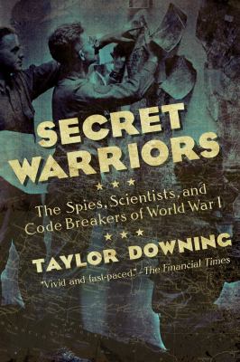 Secret warriors : the spies, scientists and code breakers of World War I /