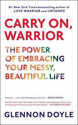 Carry on, warrior : the power of embracing your messy, beautiful life /
