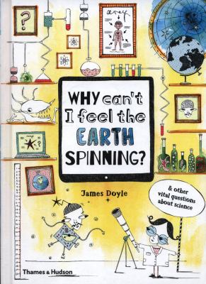 Why can't I feel the Earth spinning? : & other vital questions about science /