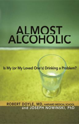 Almost alcoholic : is my (or my loved one's) drinking a problem? /
