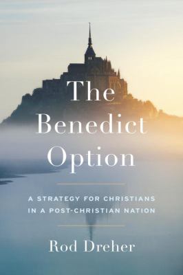 The Benedict option : a strategy for Christians in a post-Christian nation /