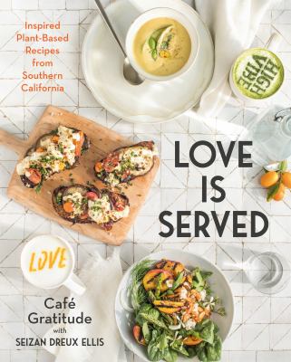 Love is served : inspired plant-based recipes from Southern California /