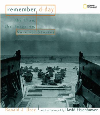 Remember D-day : the plan, the invasion, survivor stories /