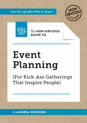 The non-obvious guide to event planning (for kick-ass gatherings that inspire people) /