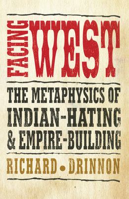 Facing west : the metaphysics of Indian-hating and empire-building /