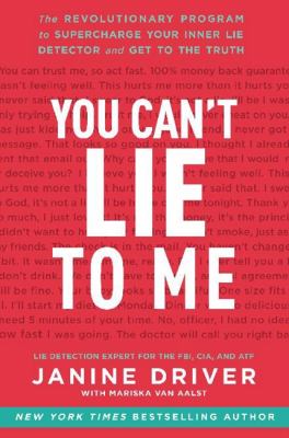 You can't lie to me : the revolutionary program to supercharge your inner lie detector and get to the truth /
