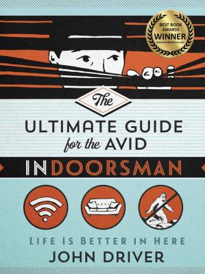 The ultimate guide for the avid indoorsman : life is better in here /