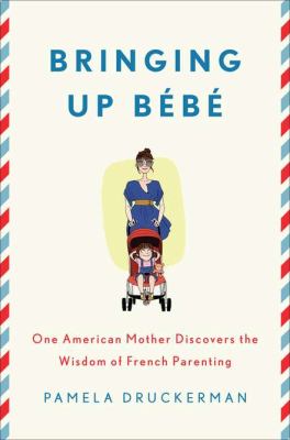 Bringing up bébé : one American mother discovers the wisdom of French parenting /