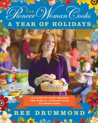 The pioneer woman cooks : a year of holidays : 135 step-by-step recipes for simple, scrumptious celebrations /