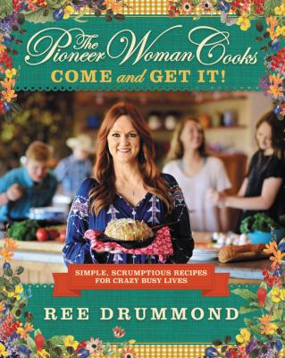 The pioneer woman cooks : come and get it! : simple, scrumptious recipes for crazy busy lives /