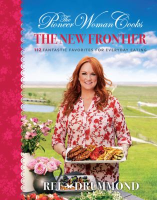 The pioneer woman cooks : the new frontier : 112 fantastic favorites for everyday eating /