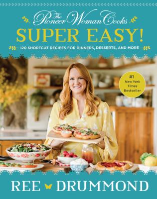 The pioneer woman cooks super easy! : 120 shortcut recipes for dinners, desserts, and more /